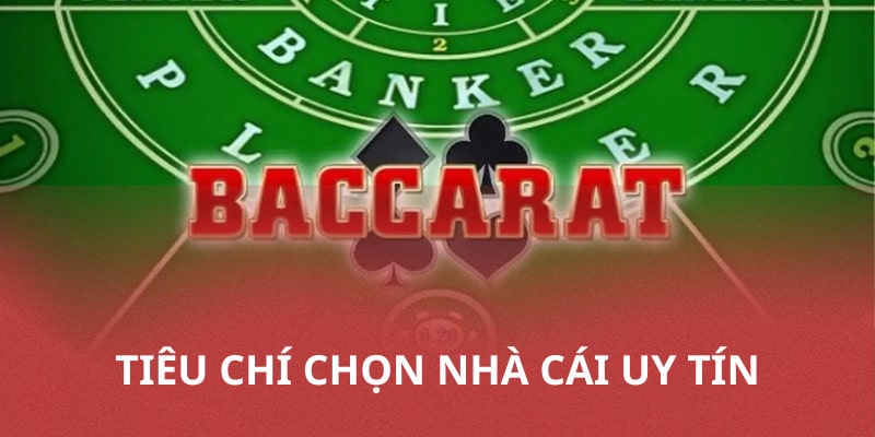 Tiêu chí chọn nhà cái uy tín để phát huy hết tác dụng khi áp dụng Chiến thuật Baccarat