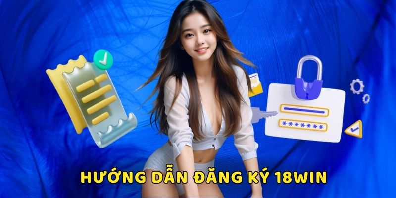 Hướng dẫn đăng ký 18WIN nhanh chóng và hiệu quả