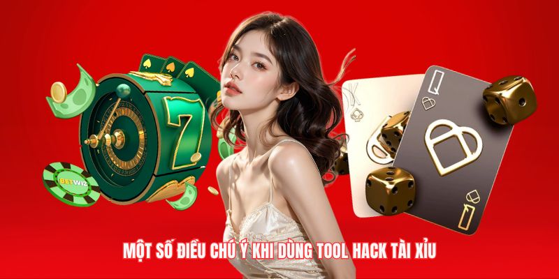 Những điều lưu ý khi sử dụng tool hack tài xỉu hiệu quả